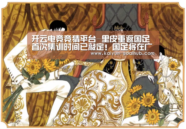 开云电竞竞猜平台-里皮重返国足首次集训时间已敲定!国足将在广州再次吹响集结号(图2) 开云电竞竞猜平台