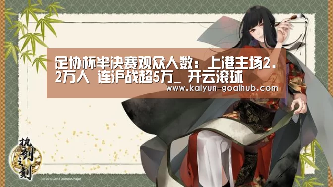足协杯半决赛观众人数:上港主场2.2万人 连沪战超5万_ 开云滚球(图4) 开云捕鱼
